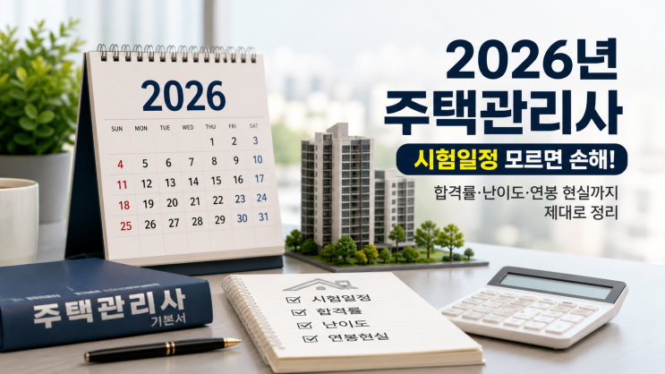  2026년 주택관리사 시험일정 모르면 손해  합격률·난이도·연봉 현실까지 제대로 정리