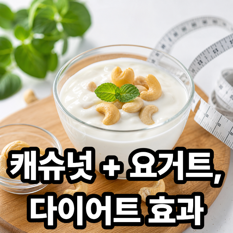  캐슈넛 + 요거트 조합 다이어트 효과  포만감과 영양을 한 번에!