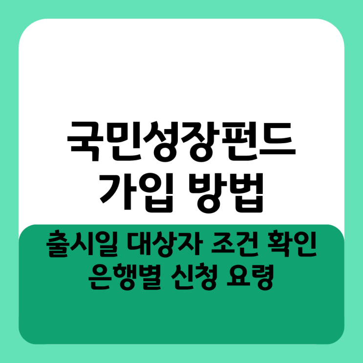  국민성장펀드 가입 방법 및 출시일 대상자 조건 확인과 은행별 신청 요령