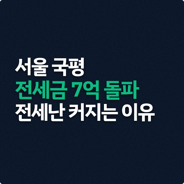  서울 국평 전세금 7억 돌파, 전세난 커지는 이유