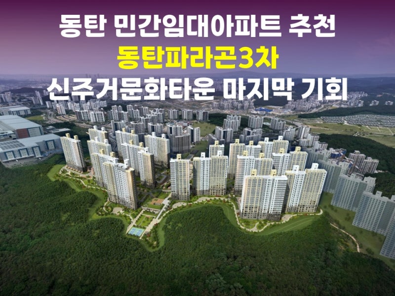 동탄 민간임대아파트 추천 | 동탄파라곤3차, 신주거문화타운 마지막 기회