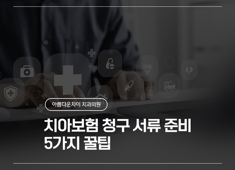 치아보험 청구 서류 준비. 치과 직원이 알려주는 5가지 꿀팁