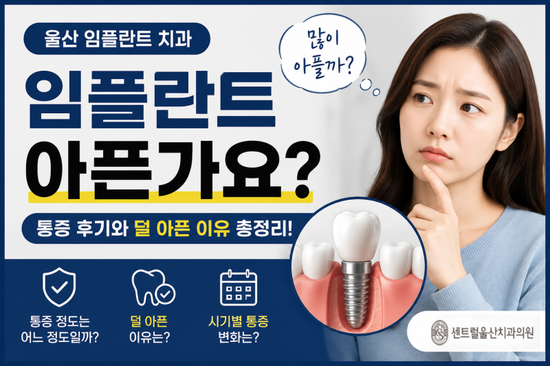울산 임플란트 치과｜임플란트 아픈가요? 통증 후기와 덜 아픈 이유 총정리 (+시기별 통증)