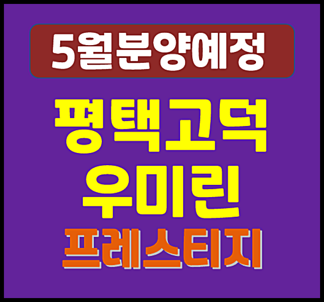 평택 고덕 우미린 프레스티지 청약 일반분양 (예상 분양가 ,입지)