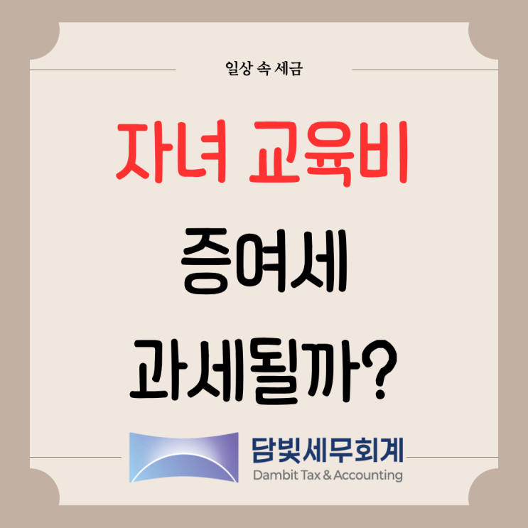  일상 속 세금 : 자녀 교육비 증여세 과세될까?