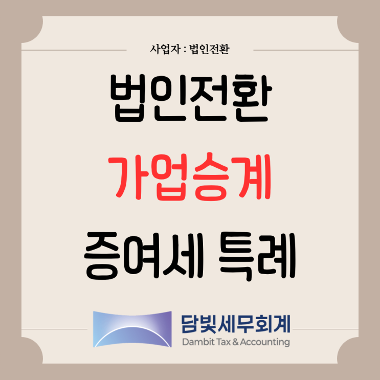 법인전환 : 가업승계 증여세 과세특례