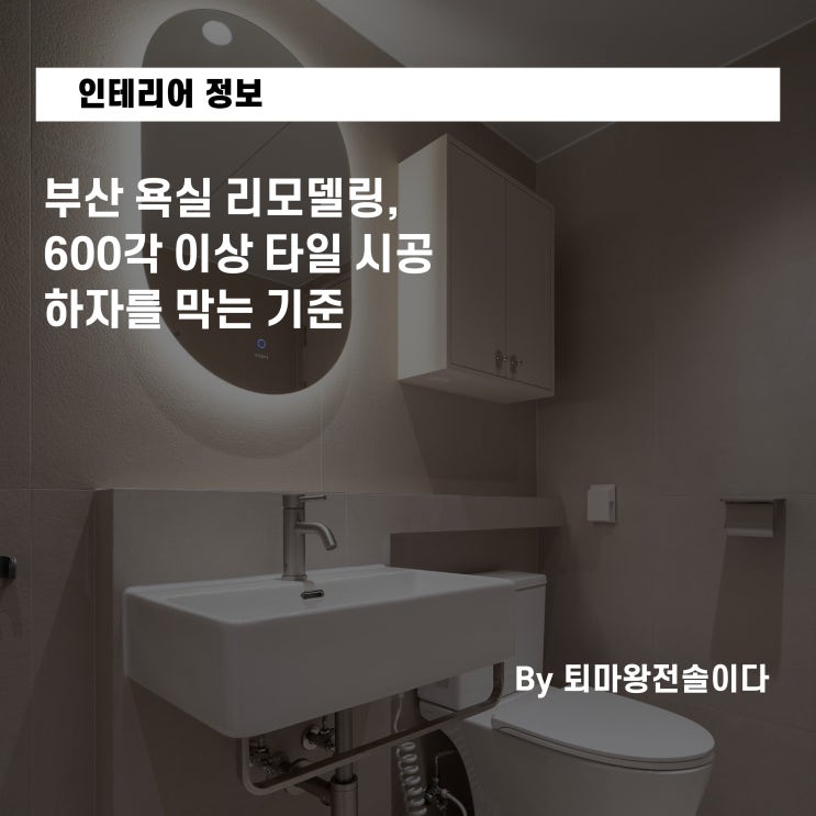  부산 욕실 리모델링, 600각 이상 타일 시공 하자를 막는 기준