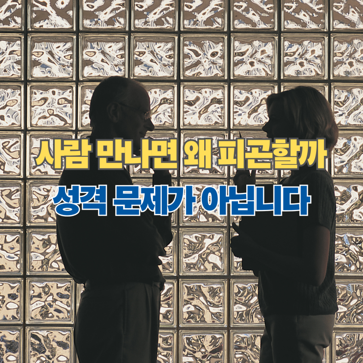  사람 만나고 나면 유독 피곤한 이유, 성격 문제가 아닐 수 있습니다