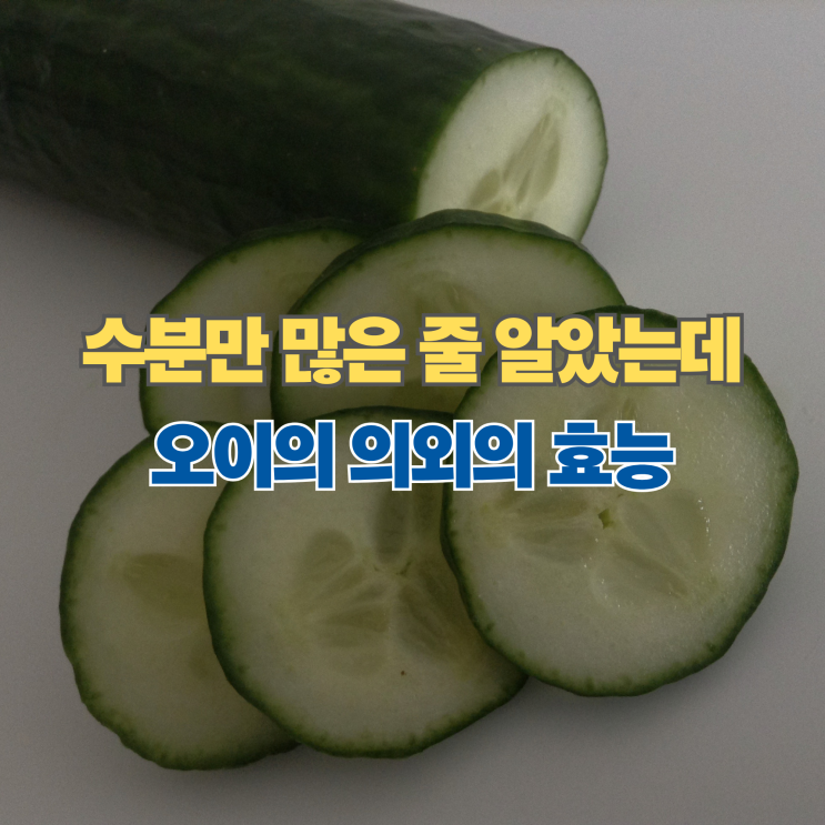  수분만 많은 줄 알았는데, 오이의 의외의 효능