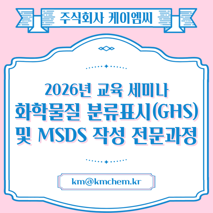  [ 주식회사 케이엠씨 ] 2026년 화학물질 분류·표시(GHS) 및 MSDS 작성 전문과정(실습포함) 무료 교육 세미나 참석 안내