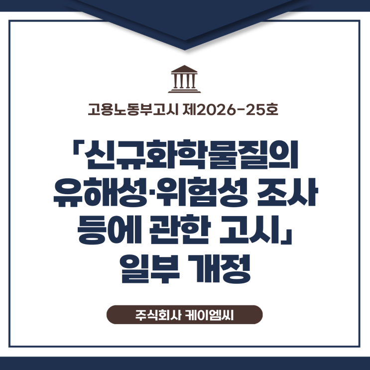  [ 주식회사 케이엠씨 ] 고용노동부고시 제2026-25호 「신규화학물질의 유해성·위험성 조사 등에 관한 고시」 일부 개정