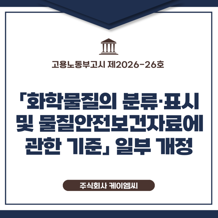  [ 주식회사 케이엠씨 ] 고용노동부고시 제2026-26호 「화학물질의 분류·표시 및 물질안전보건자료에 관한 기준」 일부 개정