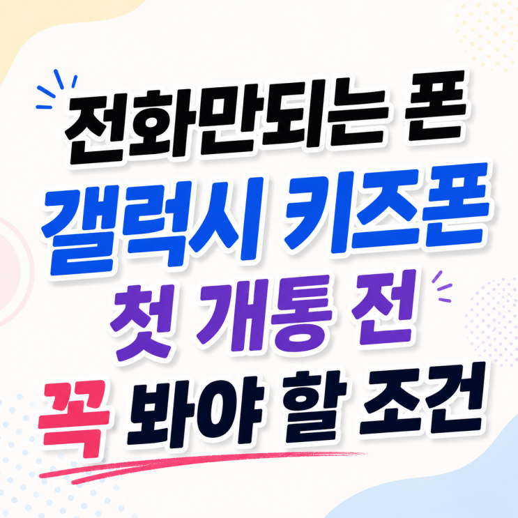  전화만되는 폰 갤럭시 키즈폰 첫 개통 전 꼭 봐야 할 조건