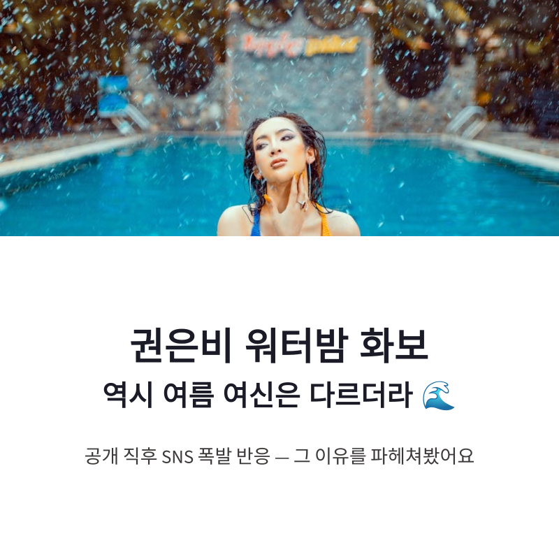 권은비 워터밤 화보, 역시 여름 여신은 다르더라