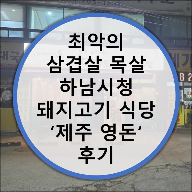  하남시청 삼겹살 목살 비추천 '제주 영돈' 다신 안갈듯