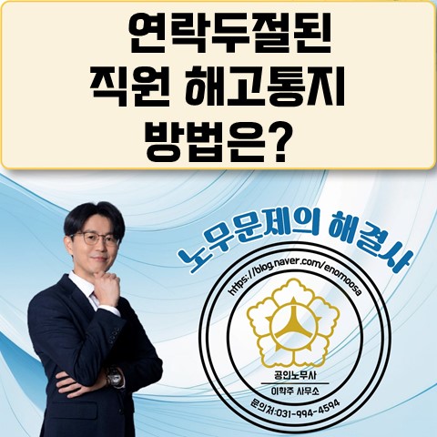[고양노무사, 일산노무사] 연락두절된 직원에 대한 해고방법