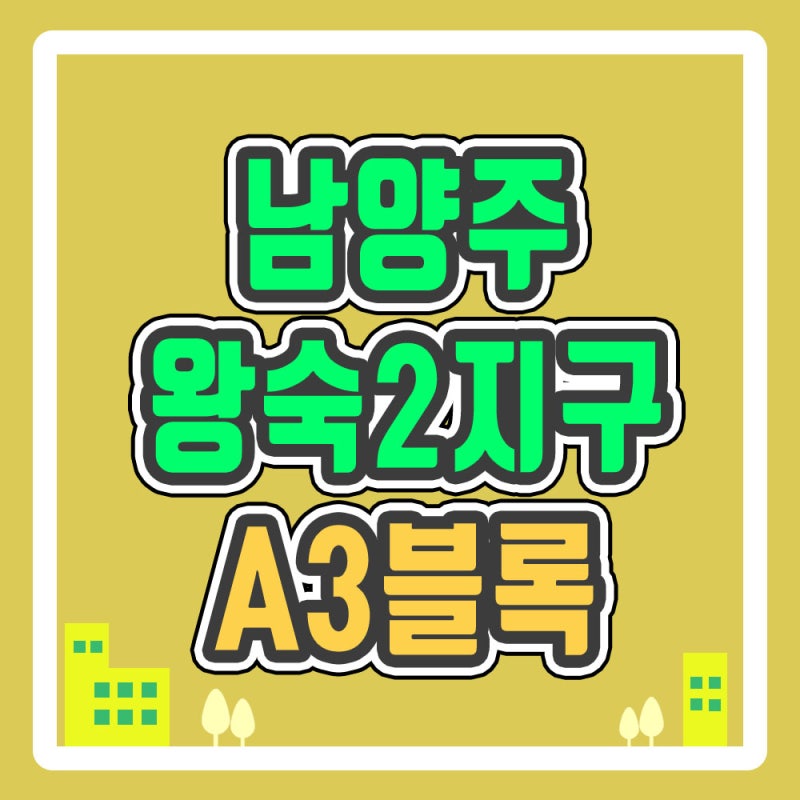 남양주왕숙2지구 A3블록 분양가 모델하우스 청약정보