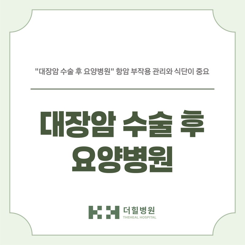 "대장암 수술 후 요양병원" 항암 부작용 관리와 식단이 중요