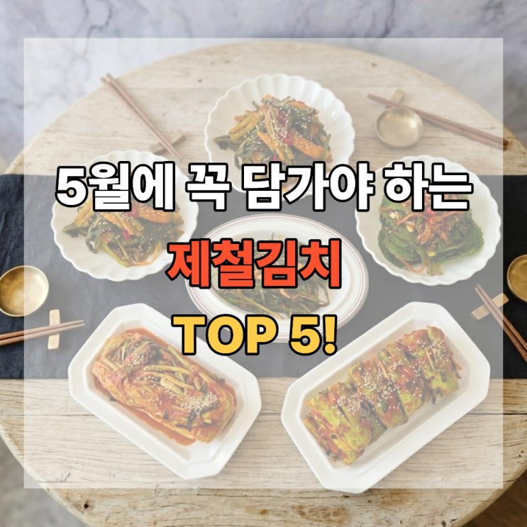  5월에 꼭 담가야 하는 제철 김치 TOP5 지금이 가장 맛있어요