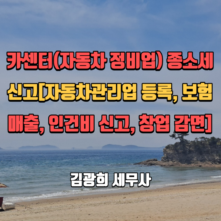  카센터(자동차 정비업) 종소세 신고[자동차관리업 등록, 보험매출, 인건비 신고, 창업 감면]