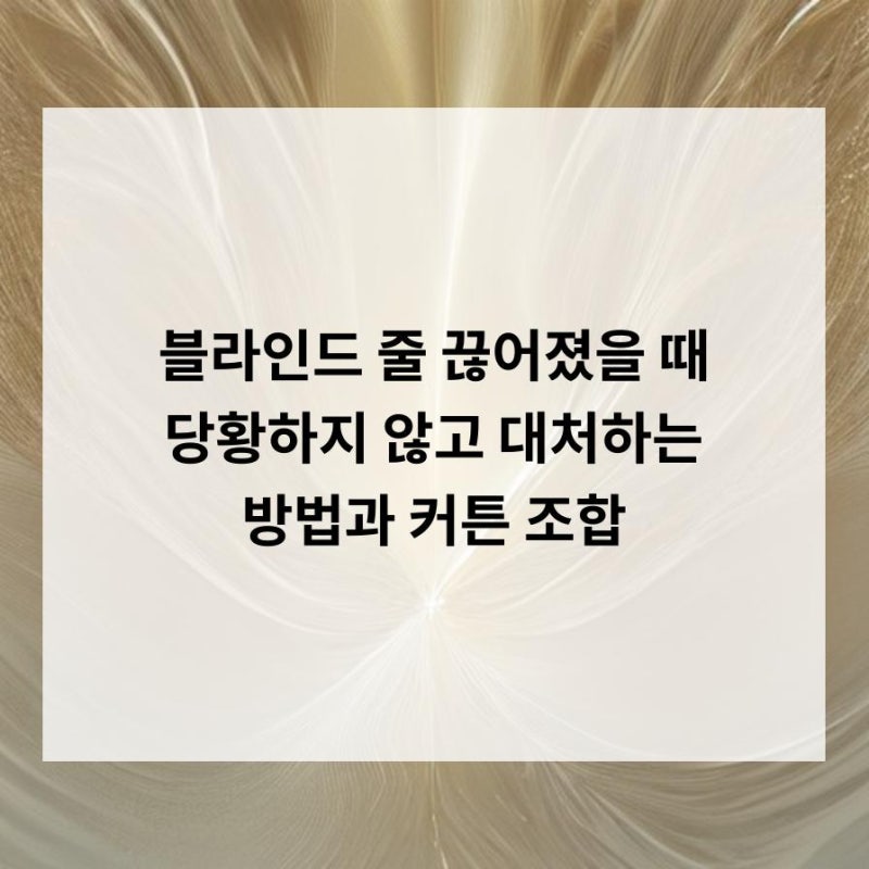 블라인드 줄 끊어졌을 때 당황하지 않고 대처하는 방법과 커튼 조합