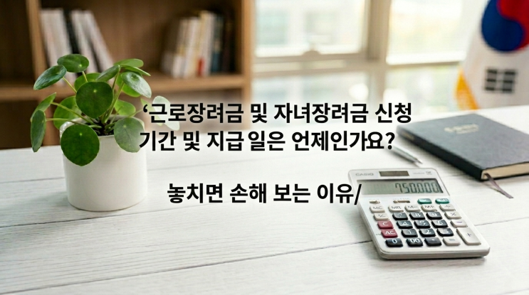  근로장려금 자녀장려금 신청 기간 지급일 언제일까? 놓치면 손해 보는 이유