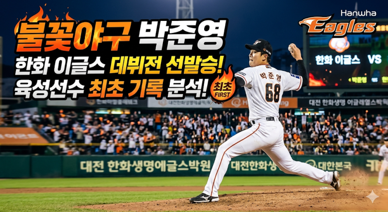 불꽃야구 박준영 한화 이글스 데뷔전 선발승 및 육성선수 최초 기록 분석
