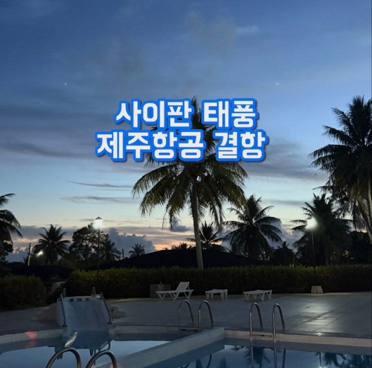  제주항공 사이판 결항 후기 | 태풍 실라코 여파 항공권 취소 - 전액환불 vs. 90일 무료 일정 변경, 처리 과정 총정리