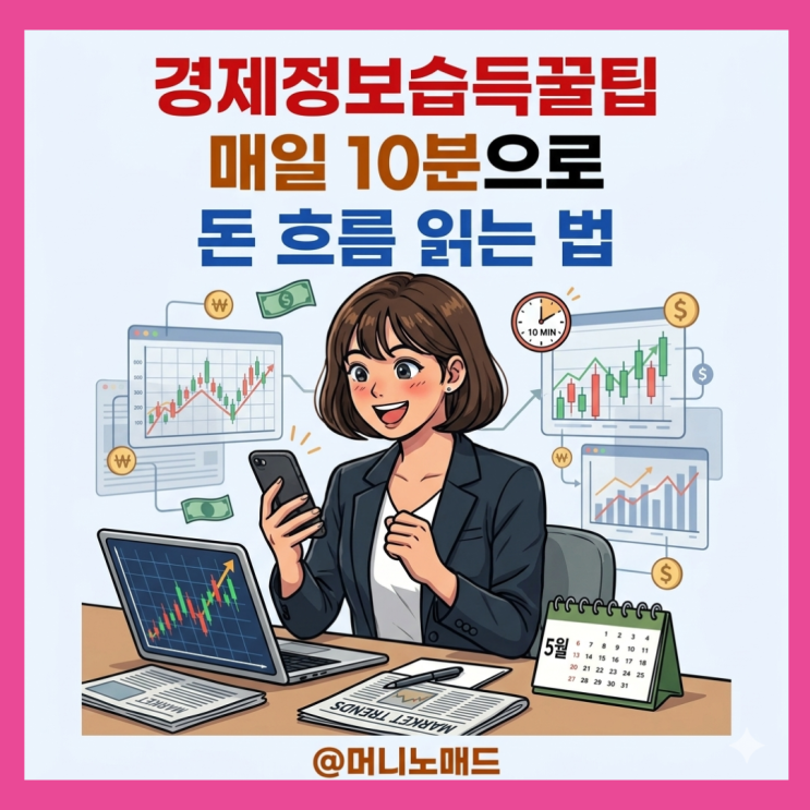  경제정보 습득 꿀 팁, 매일 10분으로 돈 흐름 읽는 법