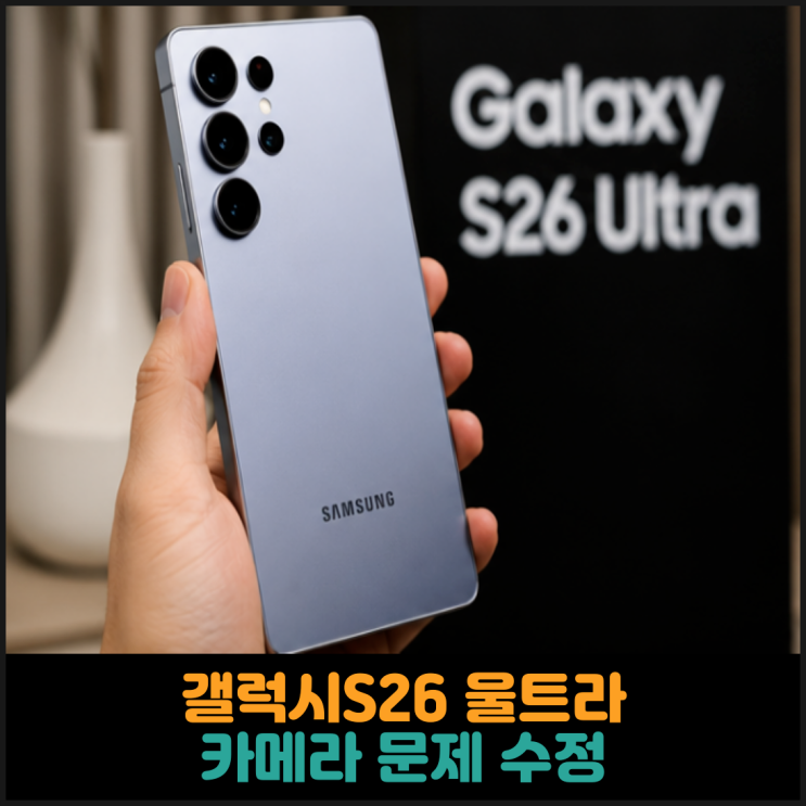  삼성, 갤럭시S26 울트라 카메라 문제 수정