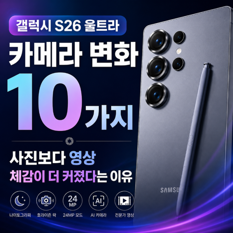 갤럭시 S26 울트라 카메라 변화 10가지, 사진보다 영상 체감이 더 커졌다는 이유