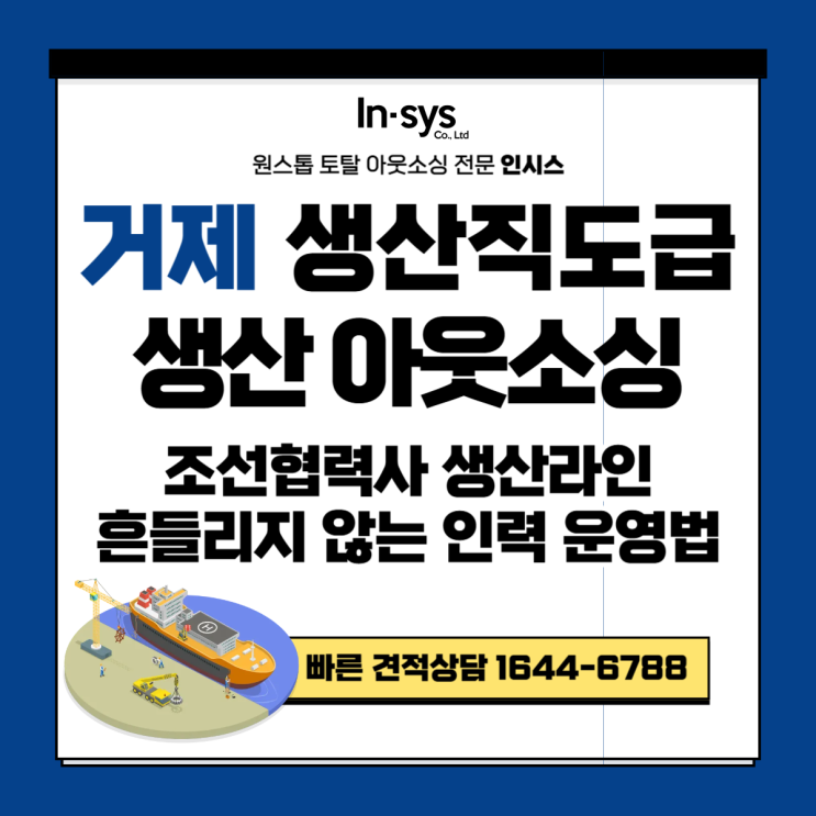  거제 생산직도급·생산직아웃소싱업체｜조선 협력사 생산라인, 물량 변동에도 흔들리지 않는 인력 운영법