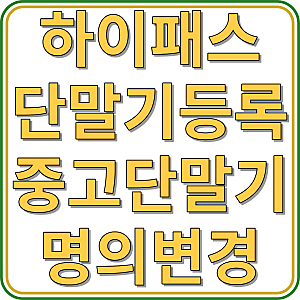 2026 하이패스 단말기 등록방법 중고 단말기 명의변경 설치 및 해지 안내