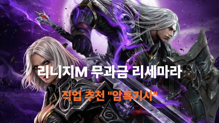  리니지M 리세마라 직업 추천 - 무과금인 제가 "암흑기사"고른 이유