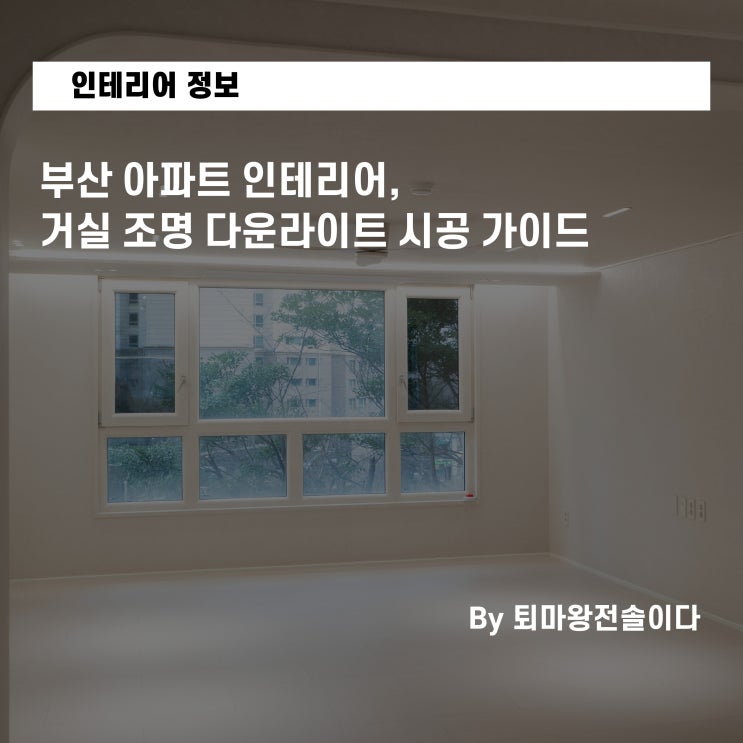  부산 아파트 인테리어, 거실 조명 다운라이트 시공 가이드