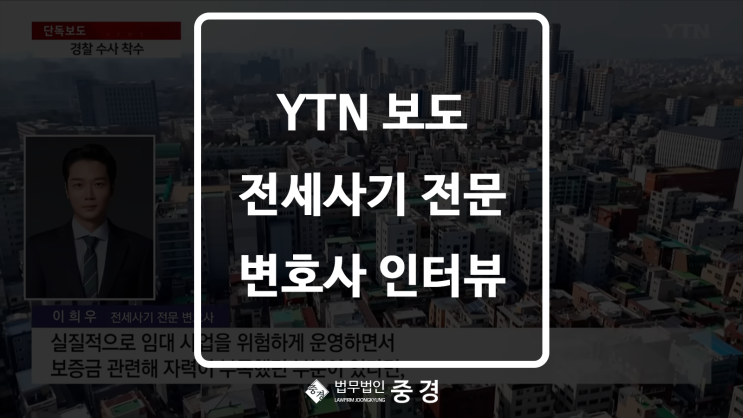 [YTN 인터뷰] 하남 전세사기 전문 변호사가 알려주는 내 보증금 지키는 법