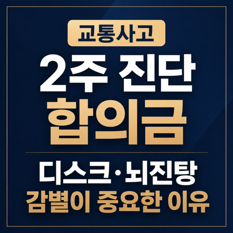 교통사고 2주 진단 합의금 디스크 뇌진탕 감별이 중요한 이유