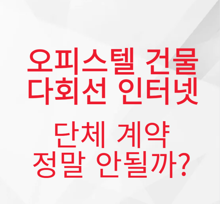  약정 끝난 오피스텔 건물 다회선(단체) 인터넷 가입 정말 안될까?