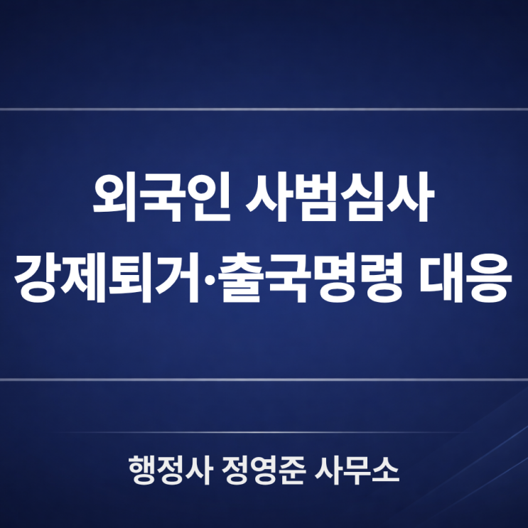 외국인 사범심사로 강제퇴거·출국명령 통지를 받았다면? 실제 재결례로 보는 대응 방법