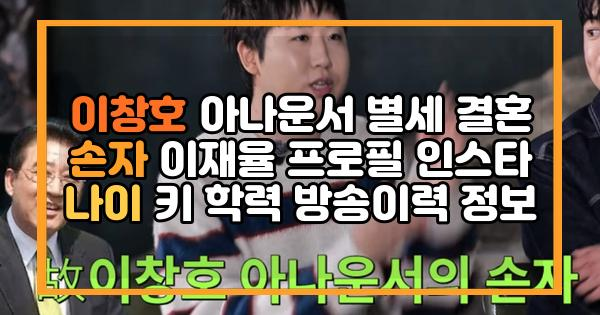 이창호 아나운서 별세 결혼 손자 이재율 프로필 인스타 나이 키 학력 방송이력 정보