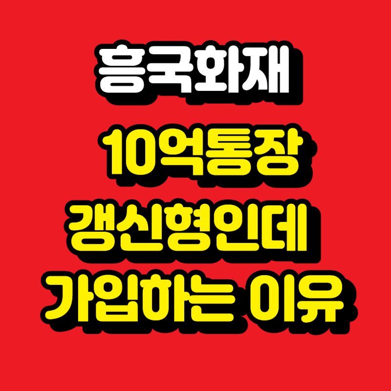 흥국화재 10억통장, 갱신형인데 가입하는 이유?