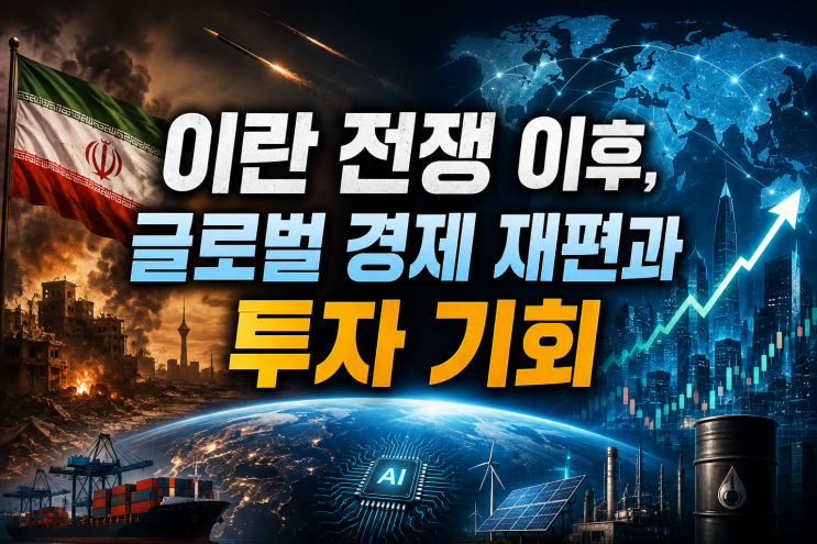 <b>이란 전쟁</b> 이후, 글로벌 경제 재편과 투자 기회