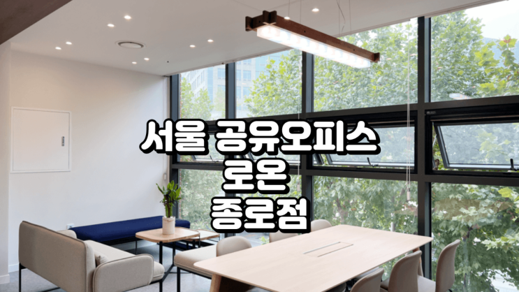  서울 공유오피스 추천, 종로 중심 업무공간 로온 종로점 완벽 정리