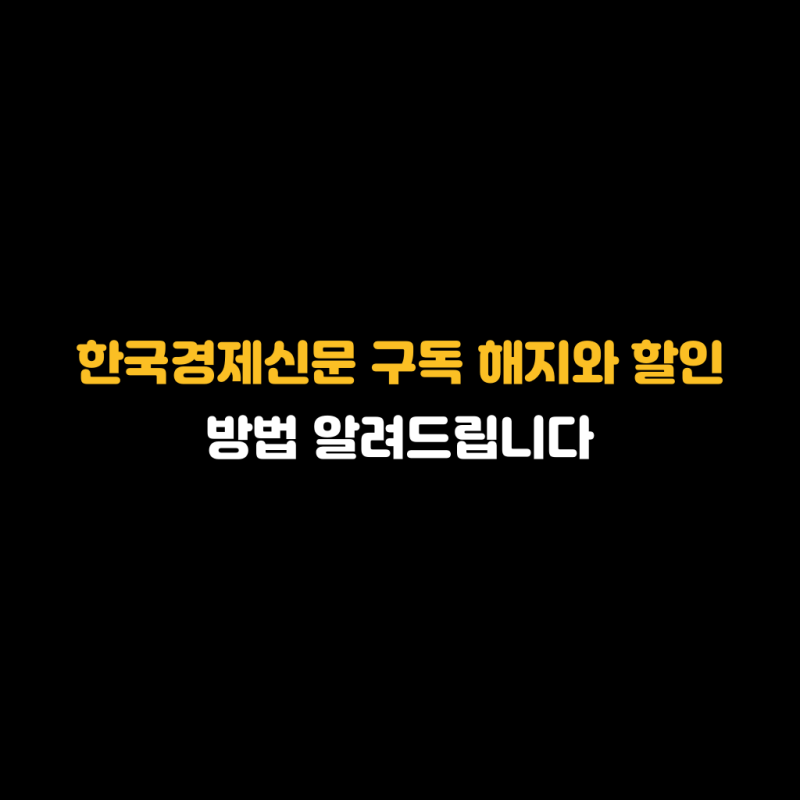 한국경제신문 구독 해지와 할인 방법 알려드립니다