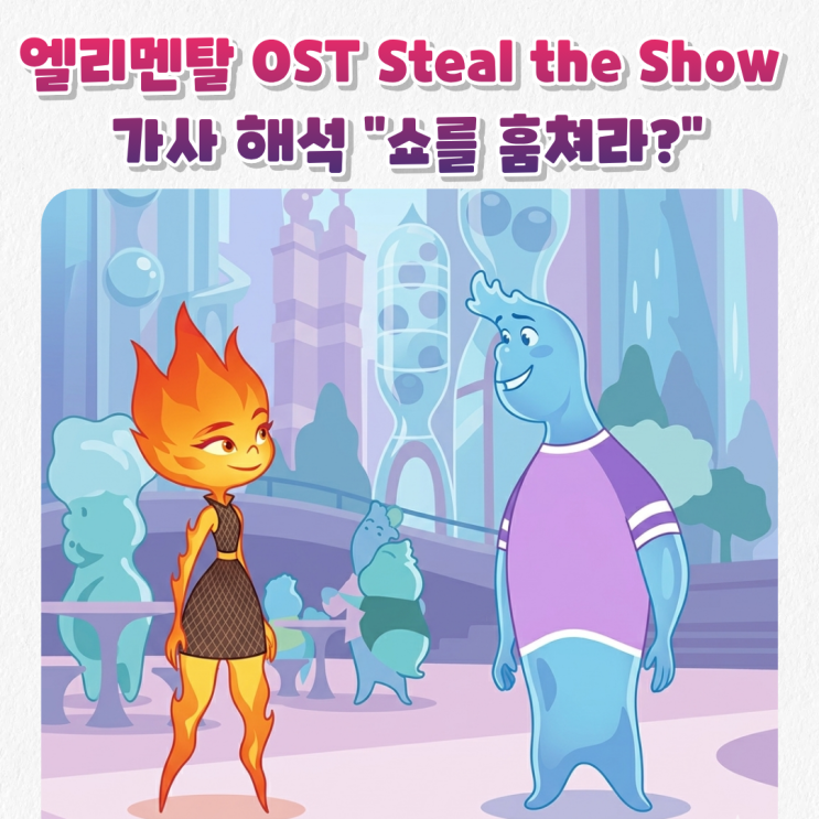  자꾸 생각나는 엘리멘탈 OST 'Steal The Show' 가사 해석 발음 & 유용한 영어표현 10가지