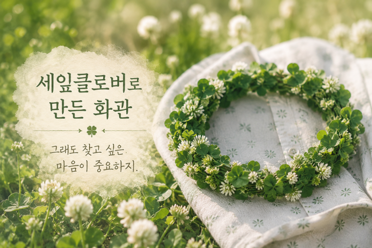  세잎클로버로 만든 화관｜그래도 찾고 싶은 마음이 중요하지