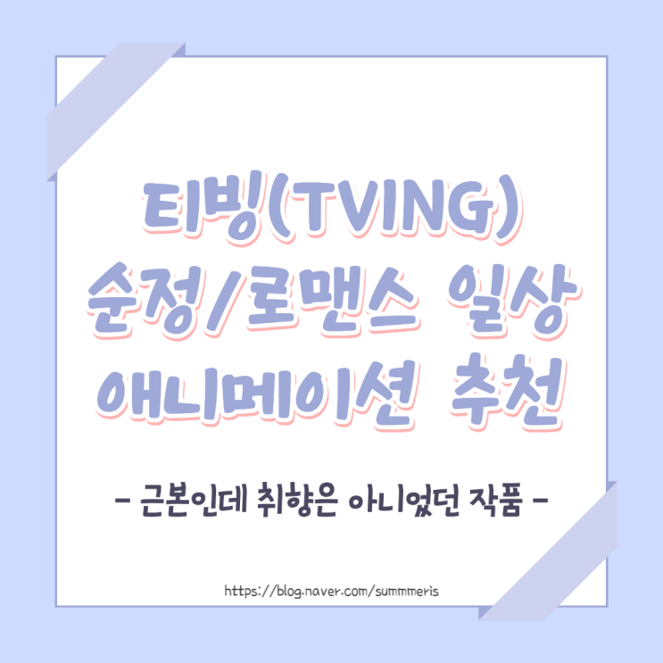  [ 애니 ] 티빙(TVING) 순정/로맨스 일상 애니메이션 추천 - 근본인데 취향은 아니었던 작품