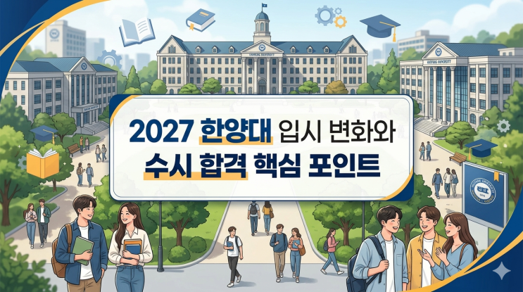  2027 한양대 입시 변화와 수시 합격 핵심 포인트