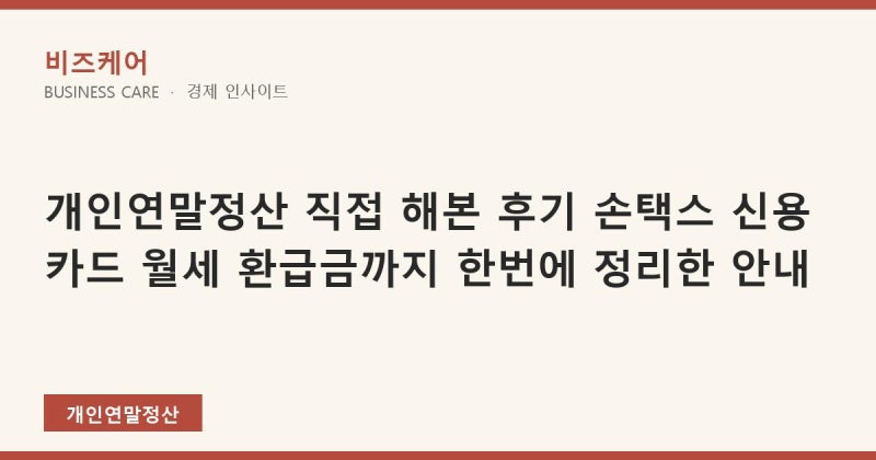 개인연말정산 직접 해본 후기 손택스 신용카드 월세 환급금까지 한번에 정리한 안내