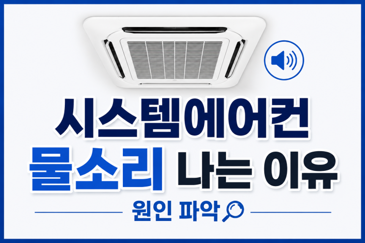  시스템에어컨 물소리 나는 이유, 원인 파악 방법